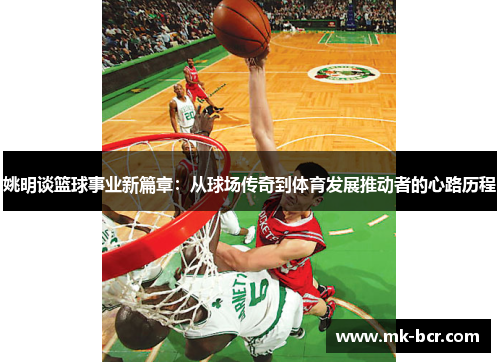 姚明谈篮球事业新篇章：从球场传奇到体育发展推动者的心路历程