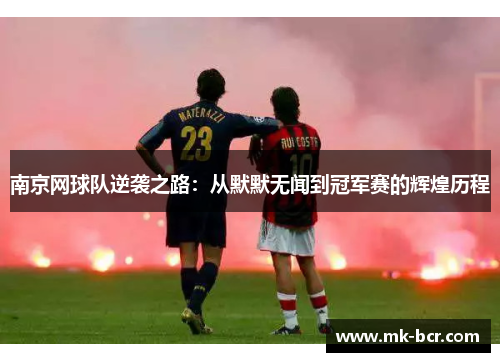南京网球队逆袭之路：从默默无闻到冠军赛的辉煌历程