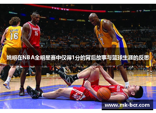 姚明在NBA全明星赛中仅得1分的背后故事与篮球生涯的反思
