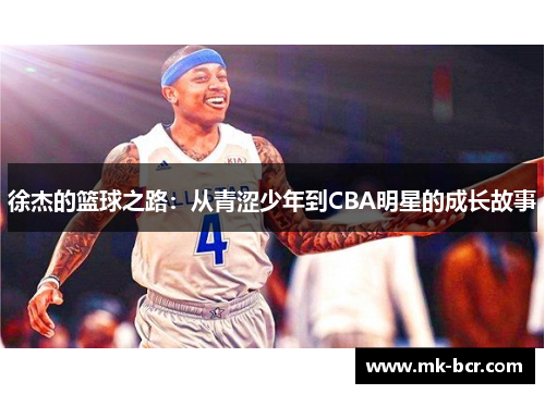 徐杰的篮球之路：从青涩少年到CBA明星的成长故事